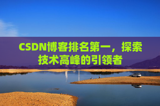 CSDN博客排名第一，探索技术高峰的引领者