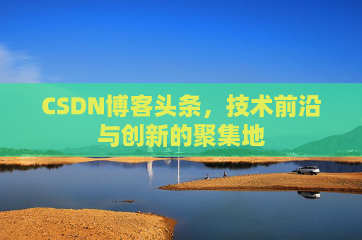 CSDN博客头条，技术前沿与创新的聚集地