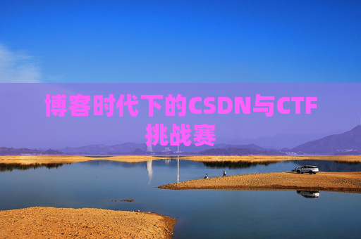 博客时代下的CSDN与CTF挑战赛